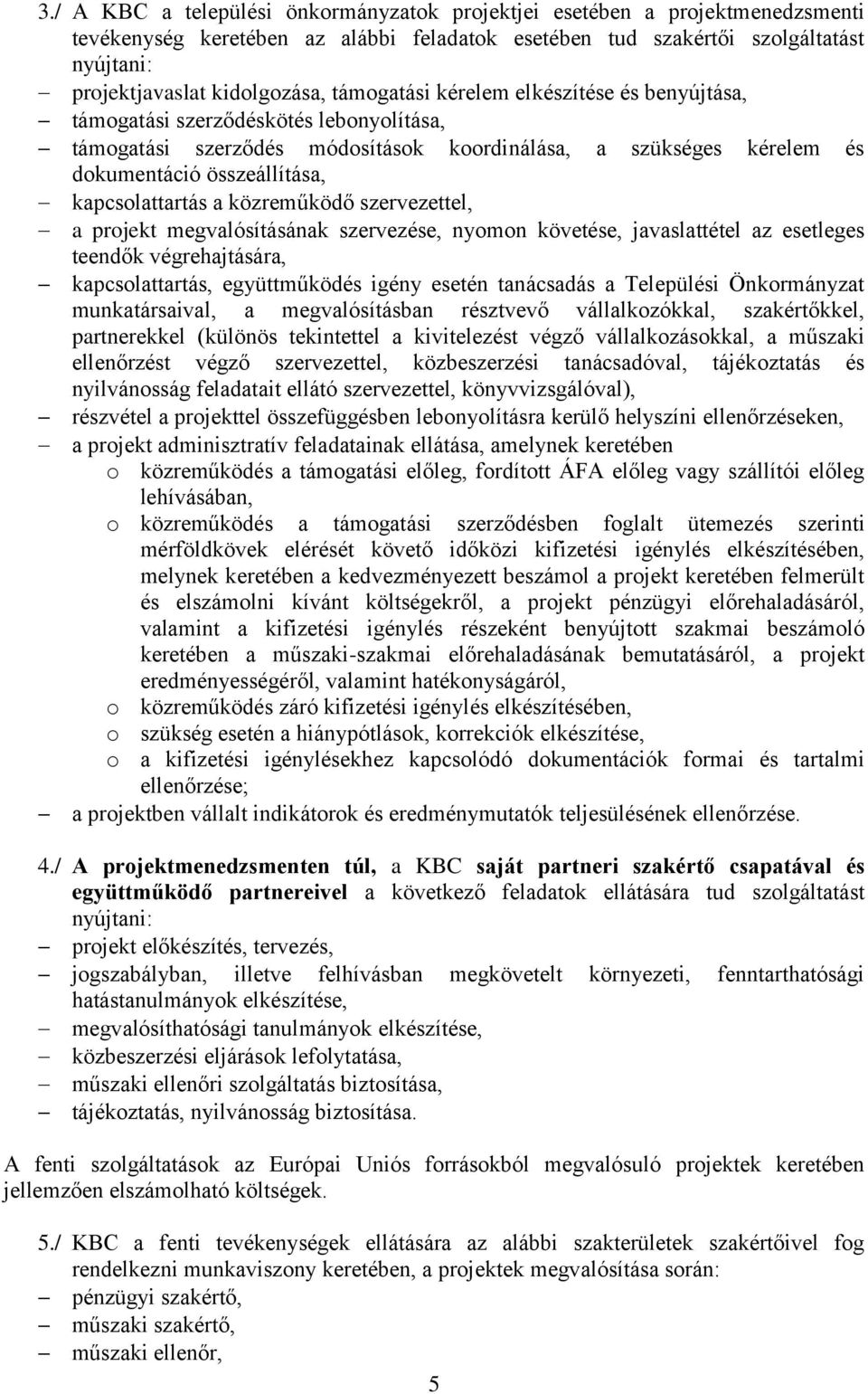 kapcsolattartás a közreműködő szervezettel, a projekt megvalósításának szervezése, nyomon követése, javaslattétel az esetleges teendők végrehajtására, kapcsolattartás, együttműködés igény esetén