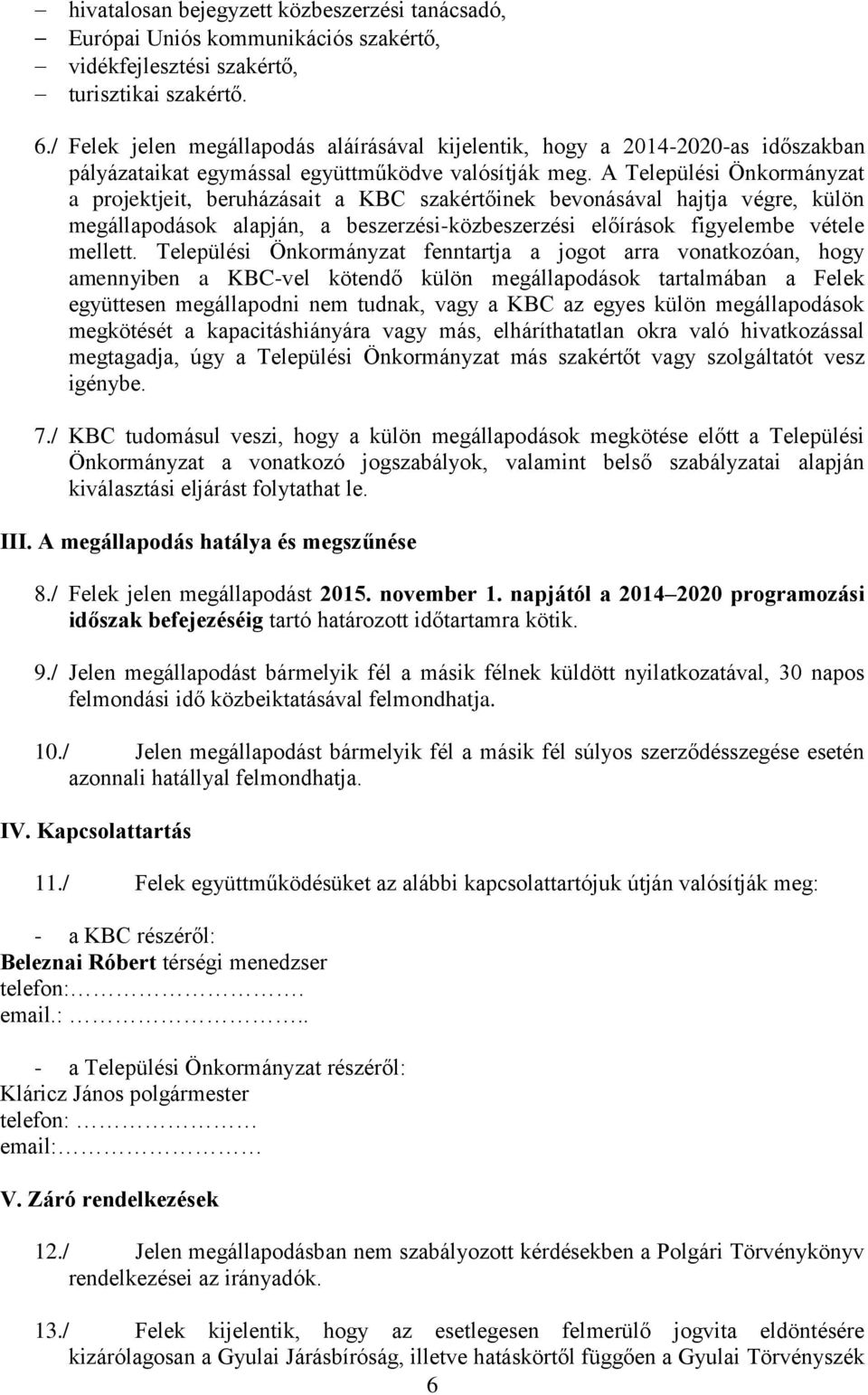 A Települési Önkormányzat a projektjeit, beruházásait a KBC szakértőinek bevonásával hajtja végre, külön megállapodások alapján, a beszerzési-közbeszerzési előírások figyelembe vétele mellett.