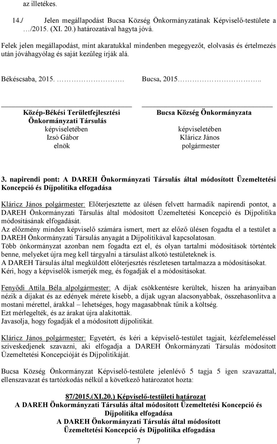 . Közép-Békési Területfejlesztési Önkormányzati Társulás képviseletében Izsó Gábor elnök Bucsa Község Önkormányzata képviseletében Kláricz János polgármester 3.