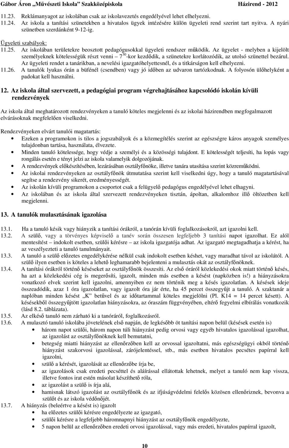 Az ügyelet - melyben a kijelölt személyeknek kötelességük részt venni 7 30 -kor kezdődik, a szünetekre korlátozódik, az utolsó szünettel bezárul.