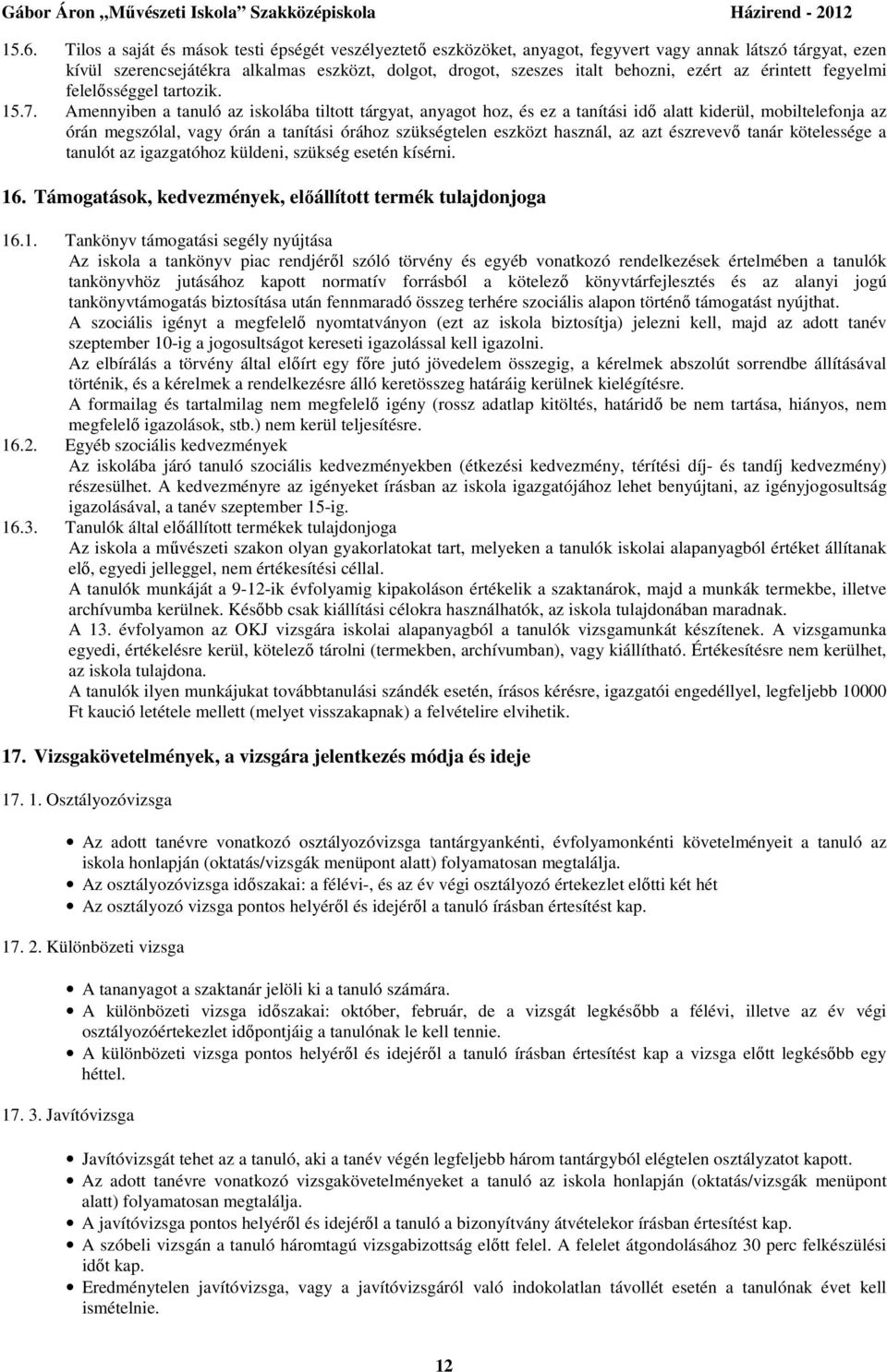 Amennyiben a tanuló az iskolába tiltott tárgyat, anyagot hoz, és ez a tanítási idő alatt kiderül, mobiltelefonja az órán megszólal, vagy órán a tanítási órához szükségtelen eszközt használ, az azt