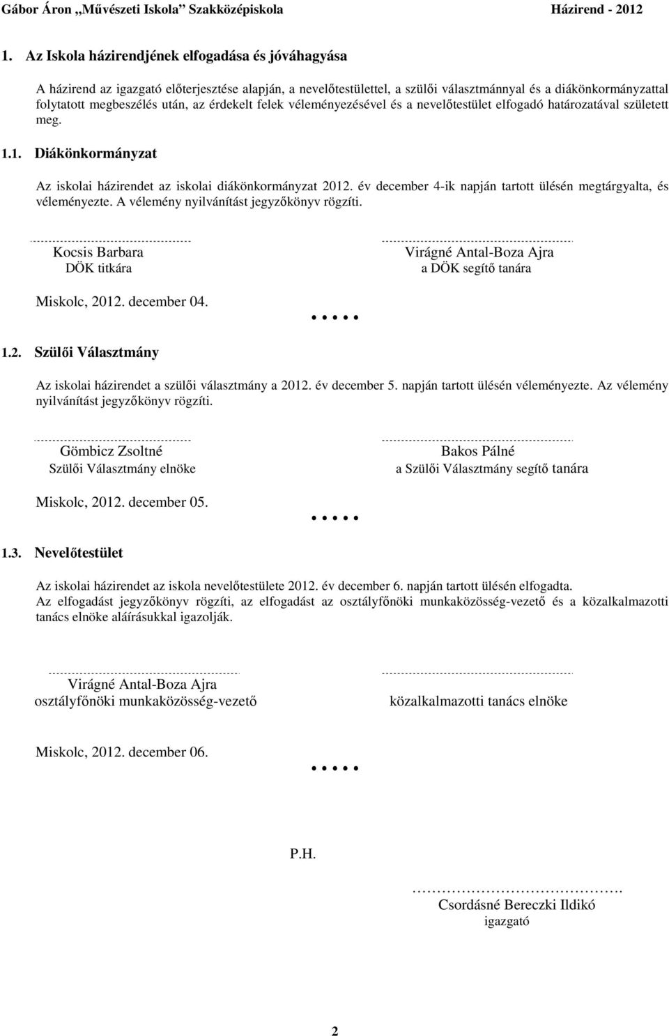év december 4-ik napján tartott ülésén megtárgyalta, és véleményezte. A vélemény nyilvánítást jegyzőkönyv rögzíti. Kocsis Barbara DÖK titkára Virágné Antal-Boza Ajra a DÖK segítő tanára Miskolc, 2012.