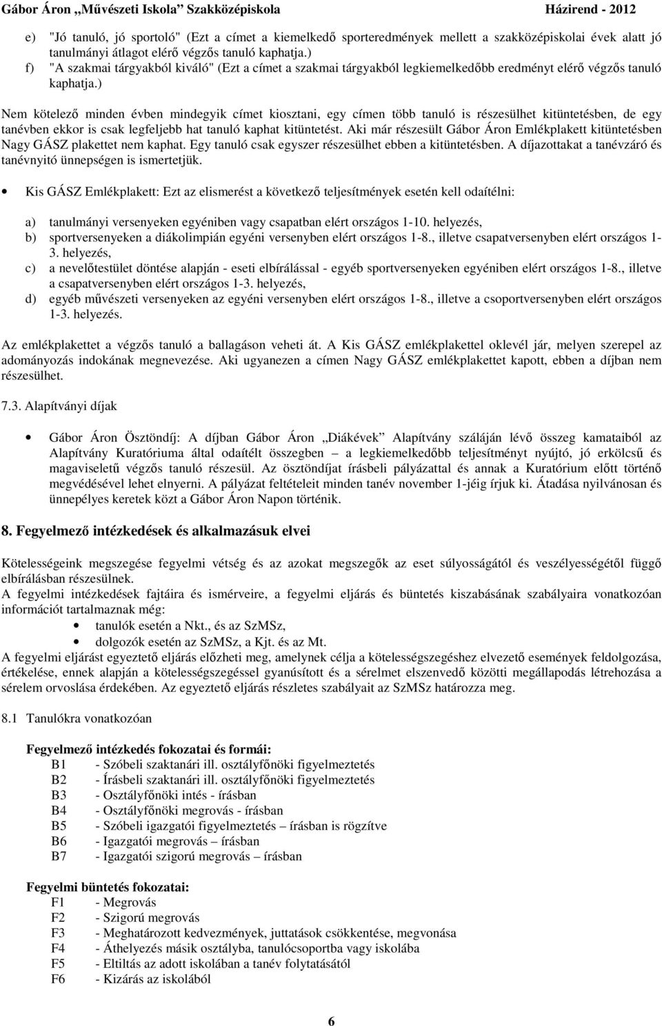 ) Nem kötelező minden évben mindegyik címet kiosztani, egy címen több tanuló is részesülhet kitüntetésben, de egy tanévben ekkor is csak legfeljebb hat tanuló kaphat kitüntetést.