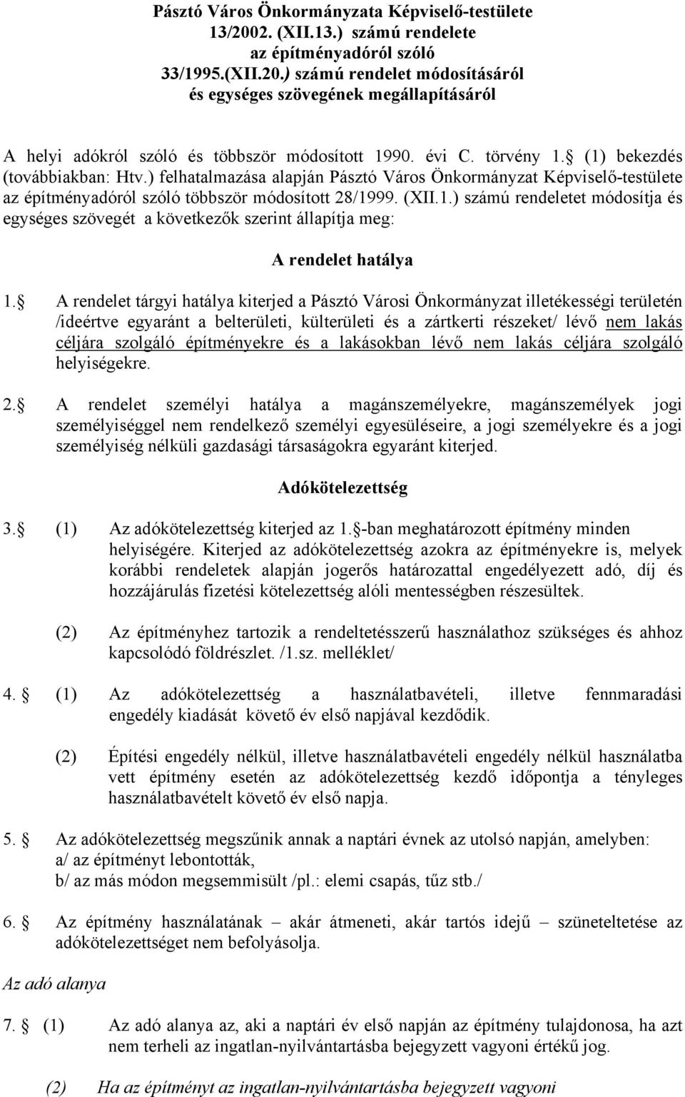 A rendelet tárgyi hatálya kiterjed a Pásztó Városi Önkormányzat illetékességi területén /ideértve egyaránt a belterületi, külterületi és a zártkerti részeket/ lévő nem lakás céljára szolgáló