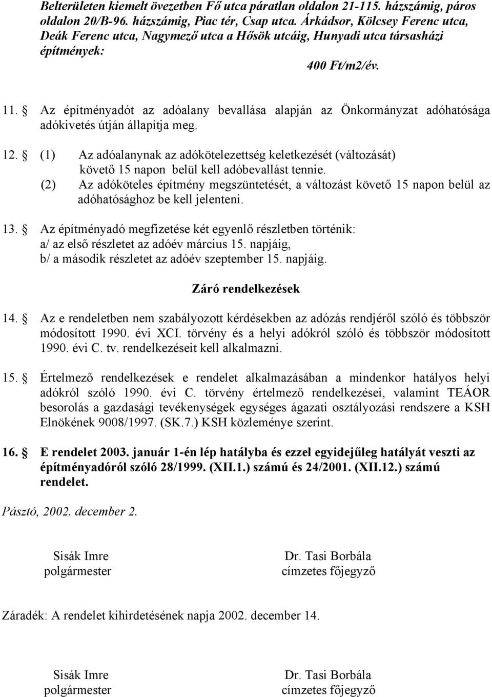 Az építményadót az adóalany bevallása alapján az Önkormányzat adóhatósága adókivetés útján állapítja meg. 12.