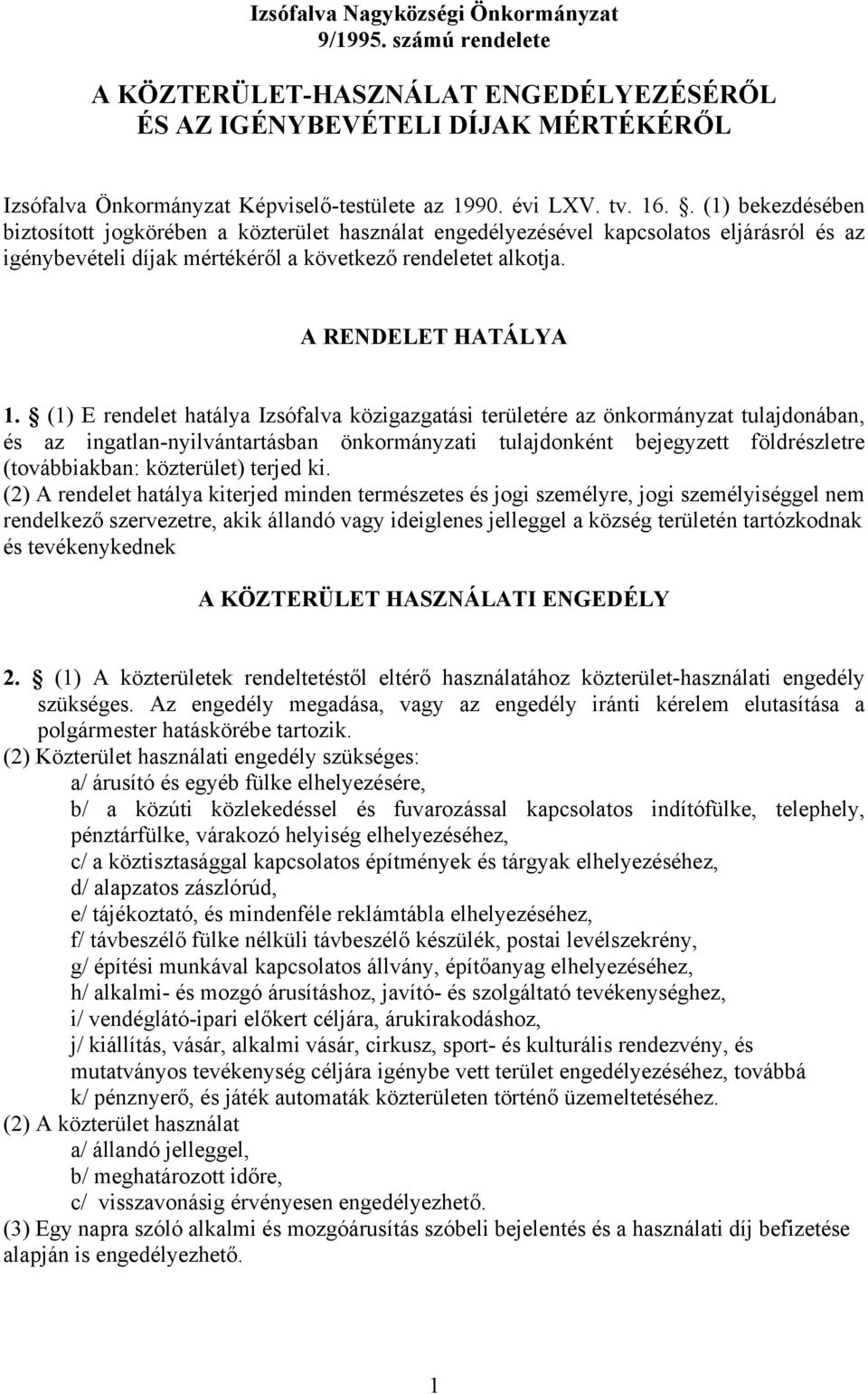 (1) E rendelet hatálya Izsófalva közigazgatási területére az önkormányzat tulajdonában, és az ingatlan-nyilvántartásban önkormányzati tulajdonként bejegyzett földrészletre (továbbiakban: közterület)