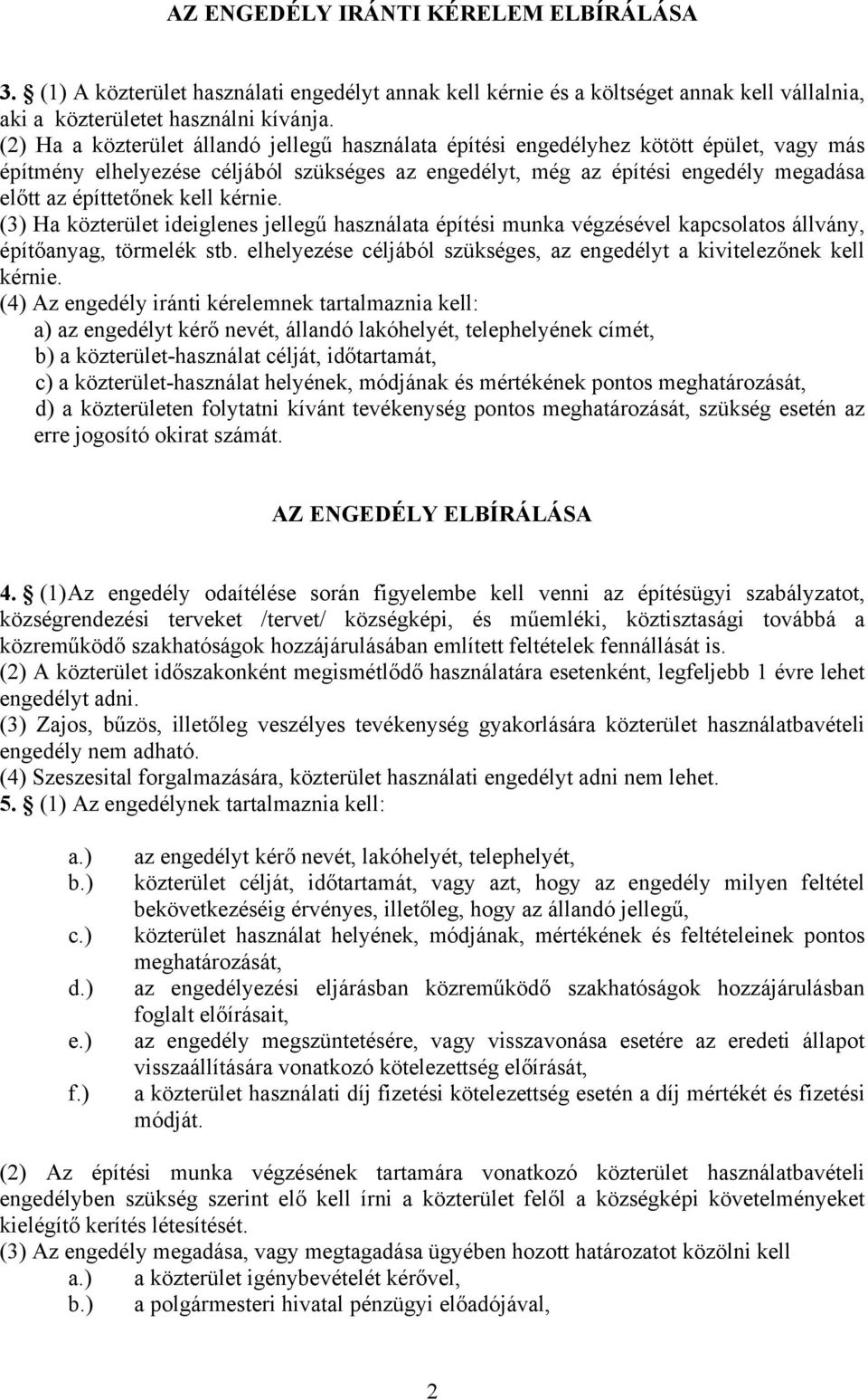 kell kérnie. (3) Ha közterület ideiglenes jellegű használata építési munka végzésével kapcsolatos állvány, építőanyag, törmelék stb.