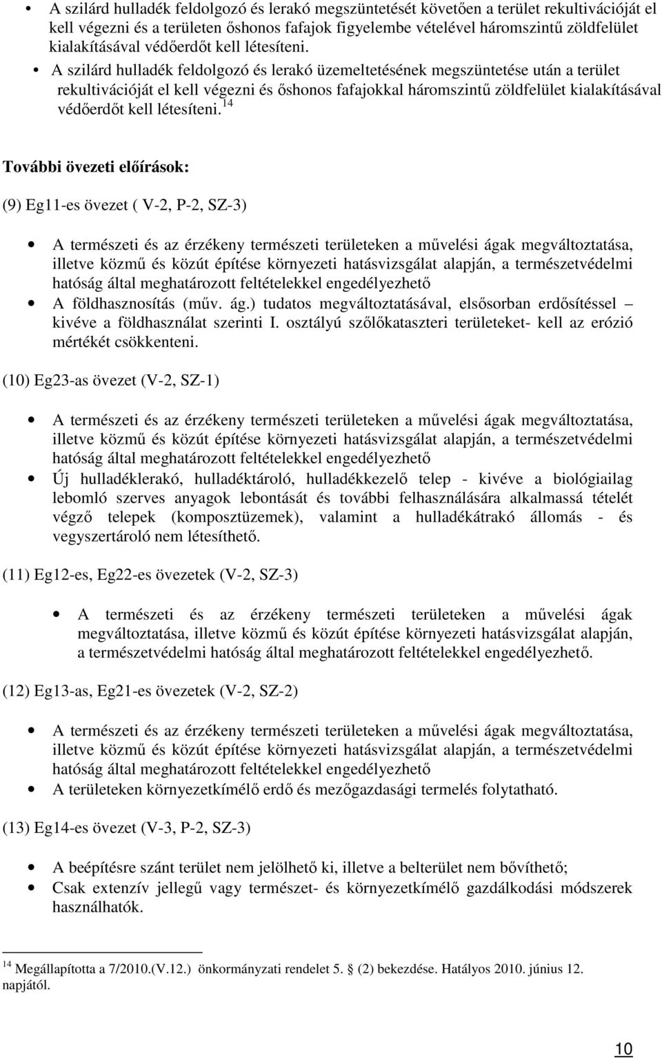 A szilárd hulladék feldolgozó és lerakó üzemeltetésének megszüntetése után a terület rekultivációját el kell végezni és őshonos fafajokkal háromszintű zöldfelület kialakításával  14 További övezeti