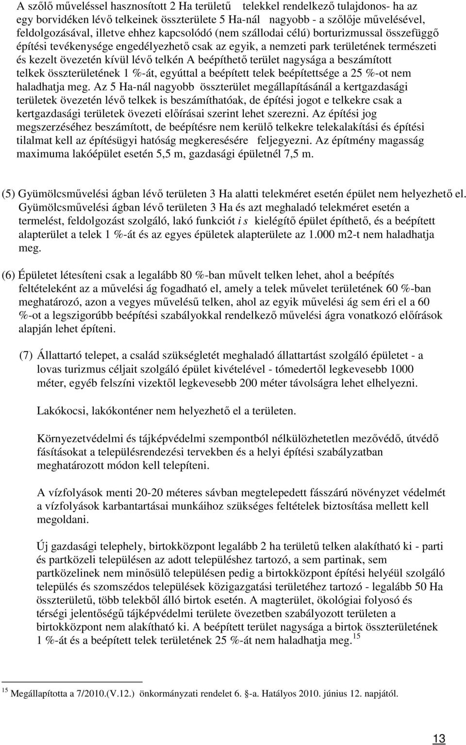 terület nagysága a beszámított telkek összterületének 1 %-át, egyúttal a beépített telek beépítettsége a 25 %-ot nem haladhatja meg.