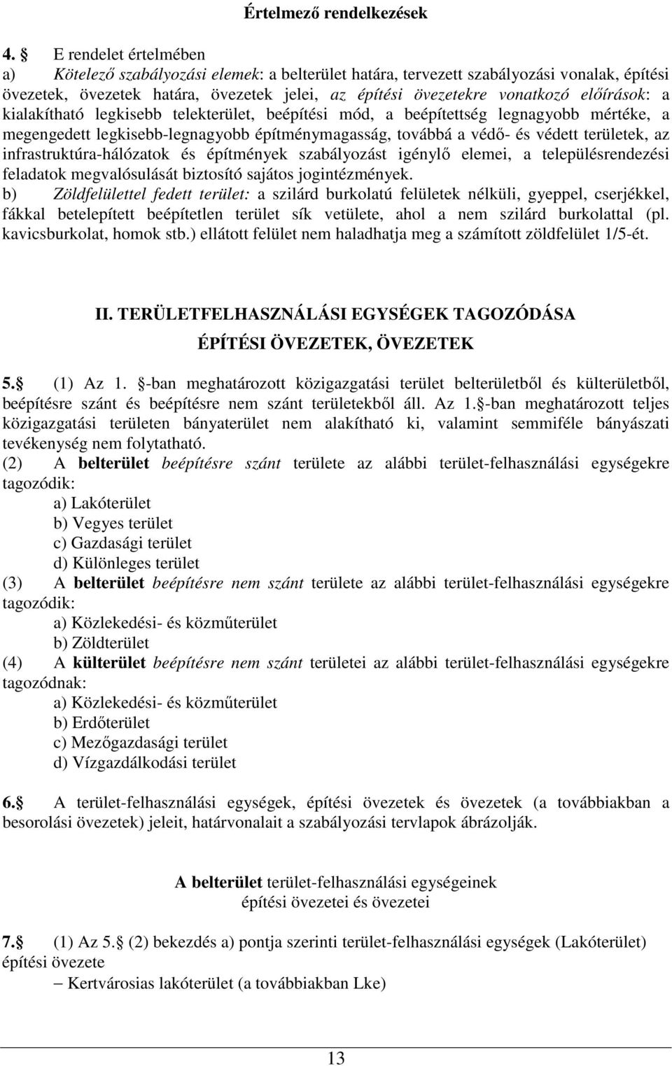 elıírások: a kialakítható legkisebb telekterület, beépítési mód, a beépítettség legnagyobb mértéke, a megengedett legkisebb-legnagyobb építménymagasság, továbbá a védı- és védett területek, az