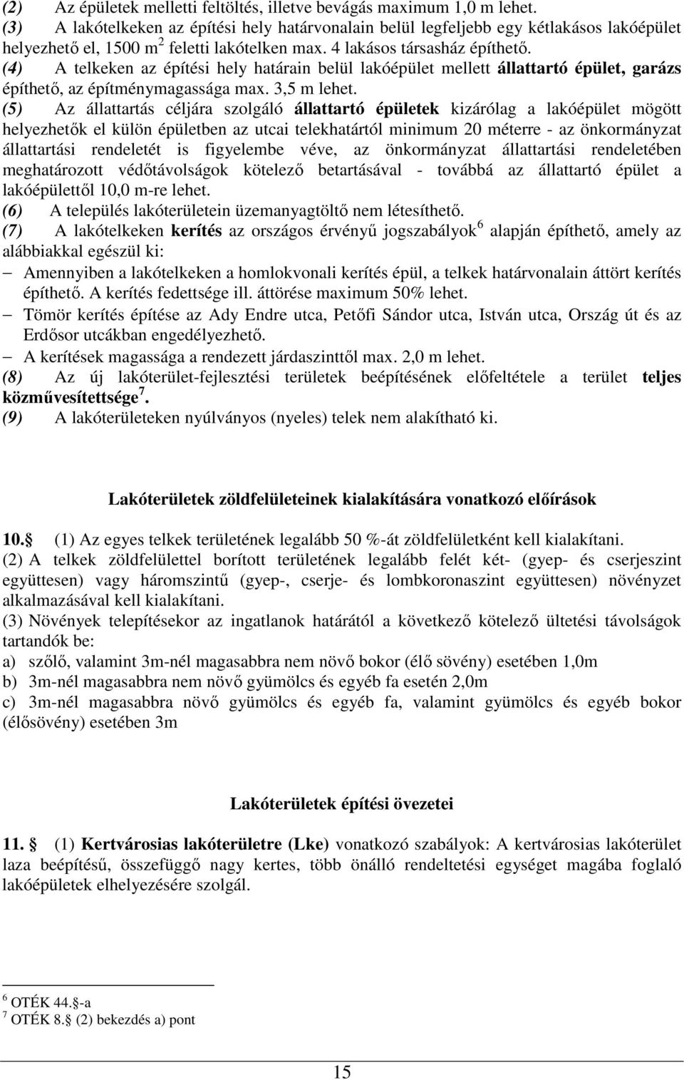 (4) A telkeken az építési hely határain belül lakóépület mellett állattartó épület, garázs építhetı, az építménymagassága max. 3,5 m lehet.