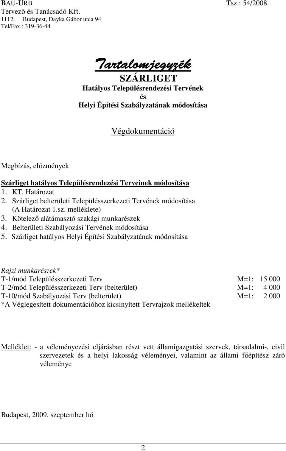 Településrendezési Terveinek módosítása 1. KT. Határozat 2. Szárliget belterületi Településszerkezeti Tervének módosítása (A Határozat 1.sz. melléklete) 3. Kötelezı alátámasztó szakági munkarészek 4.