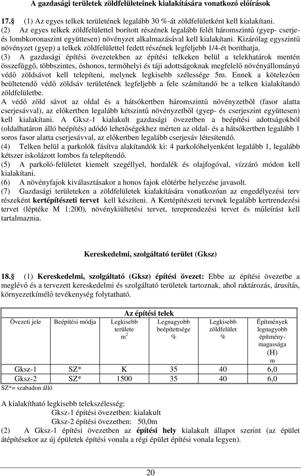 Kizárólag egyszintő növényzet (gyep) a telkek zöldfelülettel fedett részének legfeljebb 1/4-ét boríthatja.