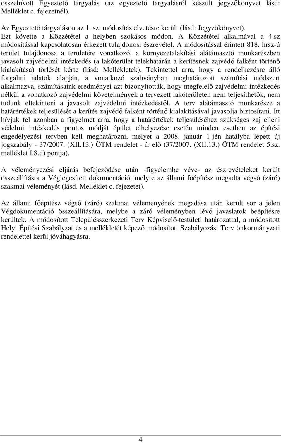 hrsz-ú terület tulajdonosa a területére vonatkozó, a környezetalakítási alátámasztó munkarészben javasolt zajvédelmi intézkedés (a lakóterület telekhatárán a kerítésnek zajvédı falként történı