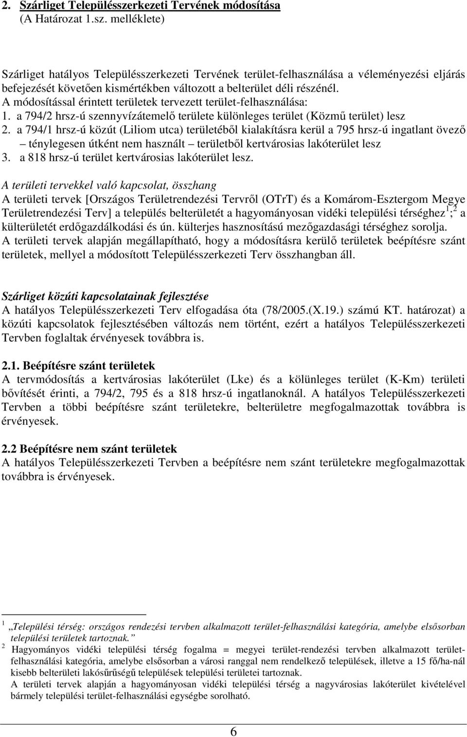 melléklete) Szárliget hatályos Településszerkezeti Tervének terület-felhasználása a véleményezési eljárás befejezését követıen kismértékben változott a belterület déli részénél.