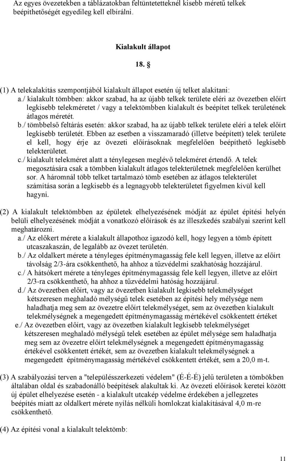 / kialakult tömbben: akkor szabad, ha az újabb telkek területe eléri az övezetben előírt legkisebb telekméretet / vagy a telektömbben kialakult és be