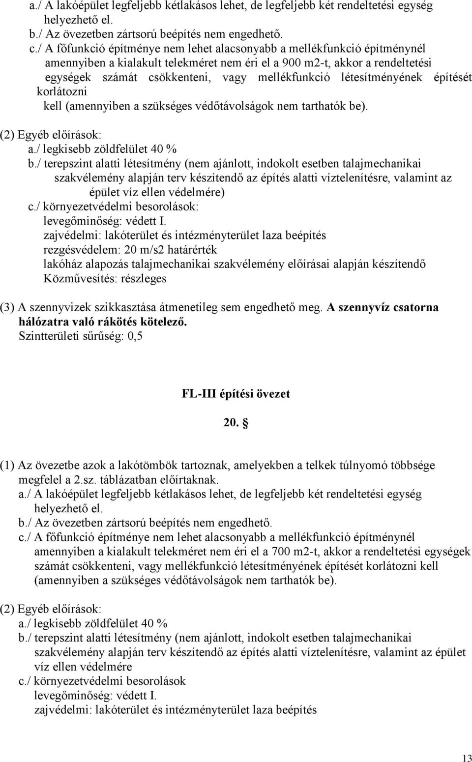 létesítményének építését korlátozni kell (amennyiben a szükséges védőtávolságok nem tarthatók be). (2) Egyéb előírások: a./ legkisebb zöldfelület 40 % b.