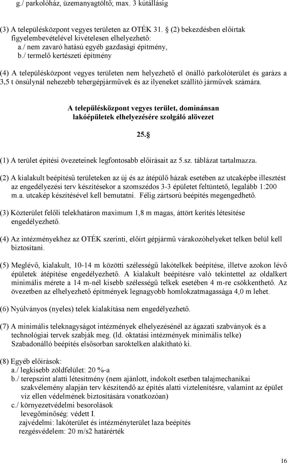 / termelő kertészeti építmény (4) A településközpont vegyes területen nem helyezhető el önálló parkolóterület és garázs a 3,5 t önsúlynál nehezebb tehergépjárművek és az ilyeneket szállító járművek