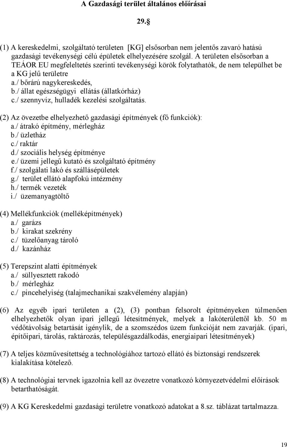 / állat egészségügyi ellátás (állatkórház) c./ szennyvíz, hulladék kezelési szolgáltatás. (2) Az övezetbe elhelyezhető gazdasági építmények (fő funkciók): a./ átrakó építmény, mérlegház b.