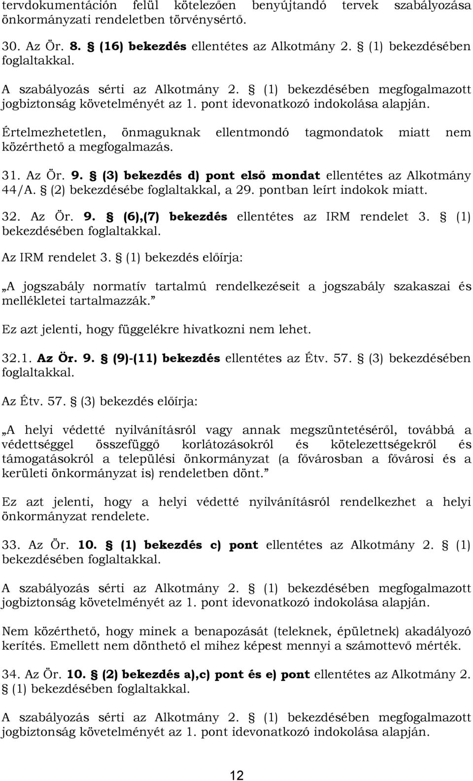 (2) bekezdésébe foglaltakkal, a 29. pontban leírt indokok miatt. 32. Az Ör. 9. (6),(7) bekezdés ellentétes az IRM rendelet 3. (1) bekezdésében Az IRM rendelet 3.