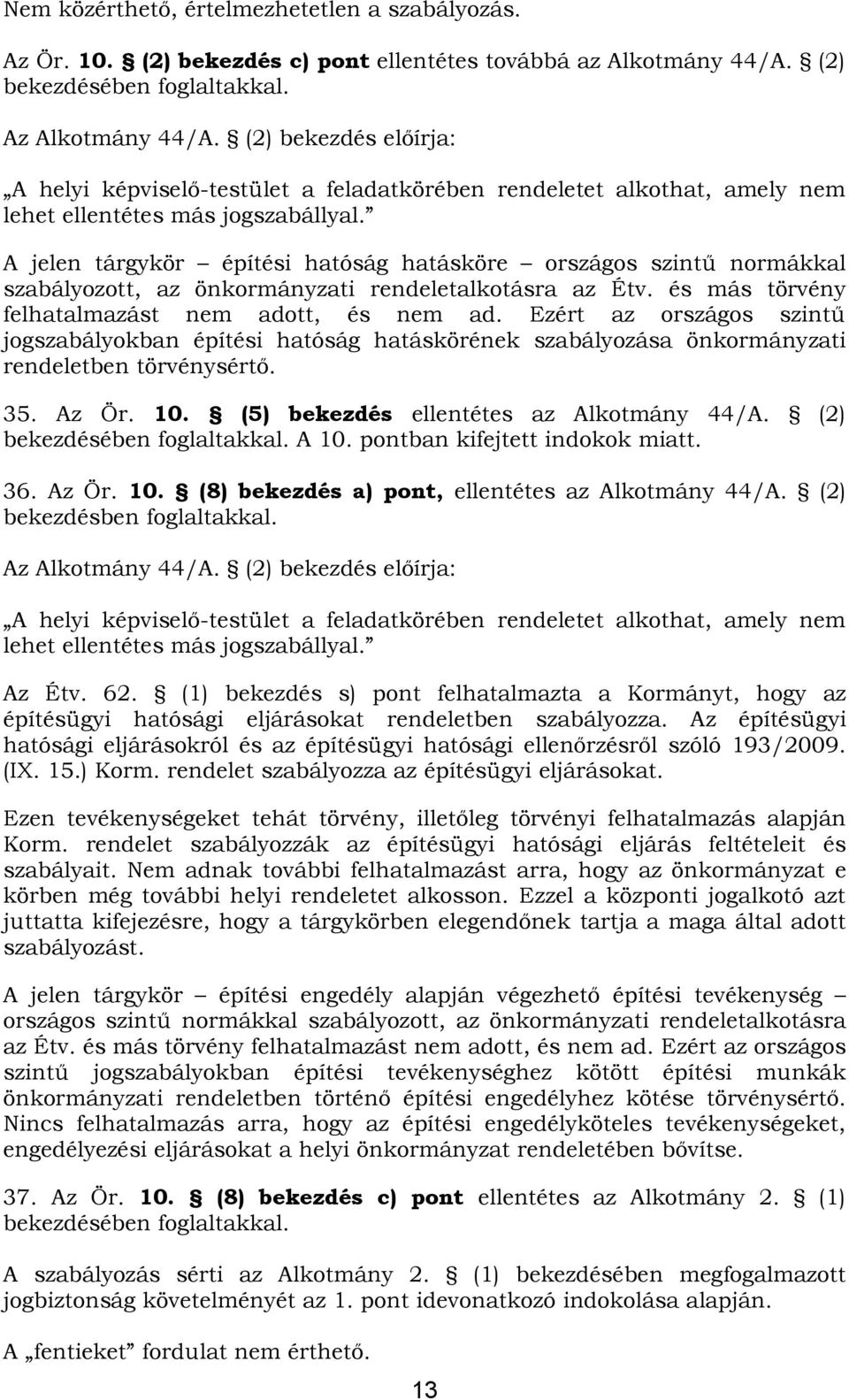 A jelen tárgykör építési hatóság hatásköre országos szintű normákkal szabályozott, az önkormányzati rendeletalkotásra az Étv. és más törvény felhatalmazást nem adott, és nem ad.