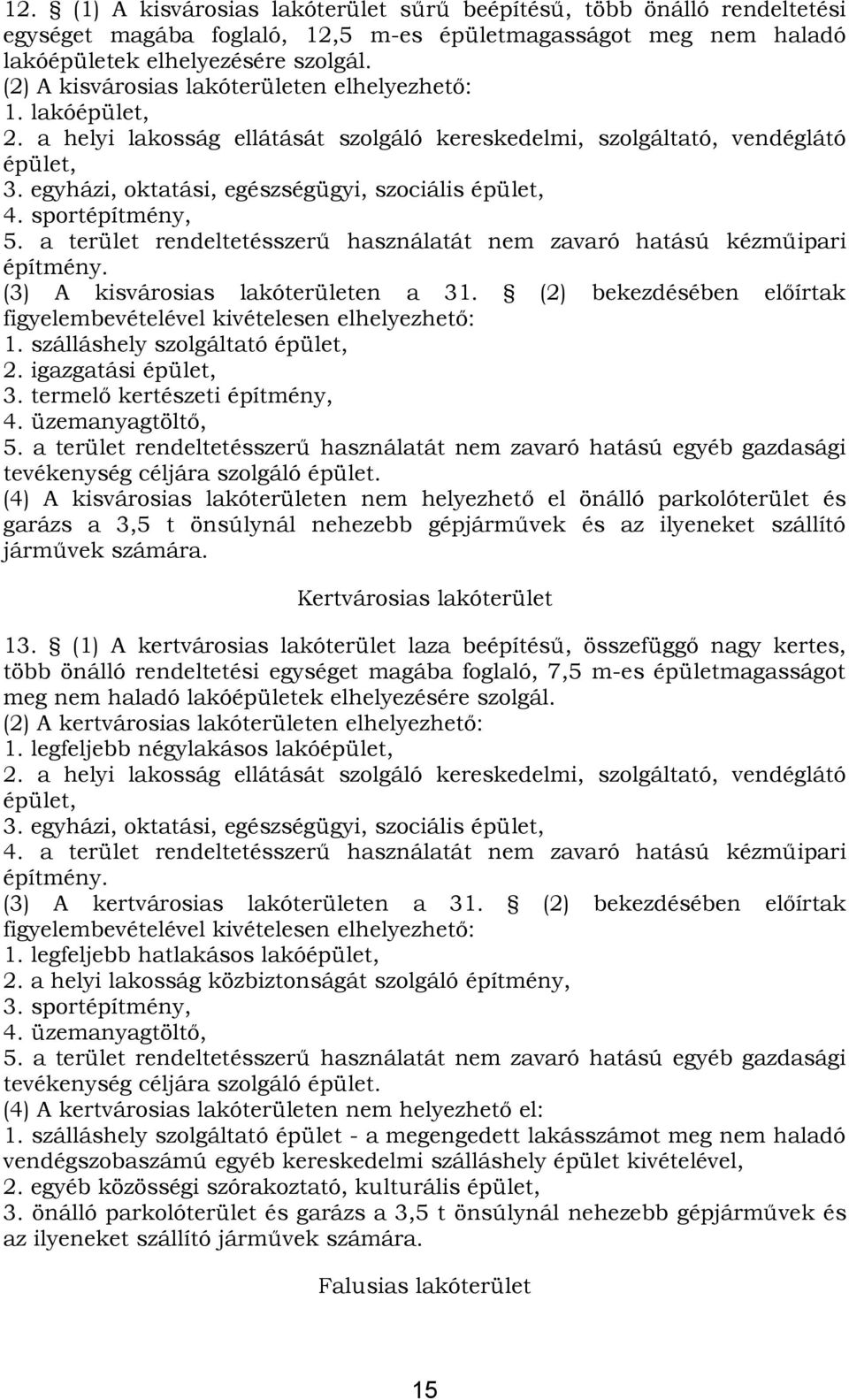 egyházi, oktatási, egészségügyi, szociális épület, 4. sportépítmény, 5. a terület rendeltetésszerű használatát nem zavaró hatású kézműipari építmény. (3) A kisvárosias lakóterületen a 31.