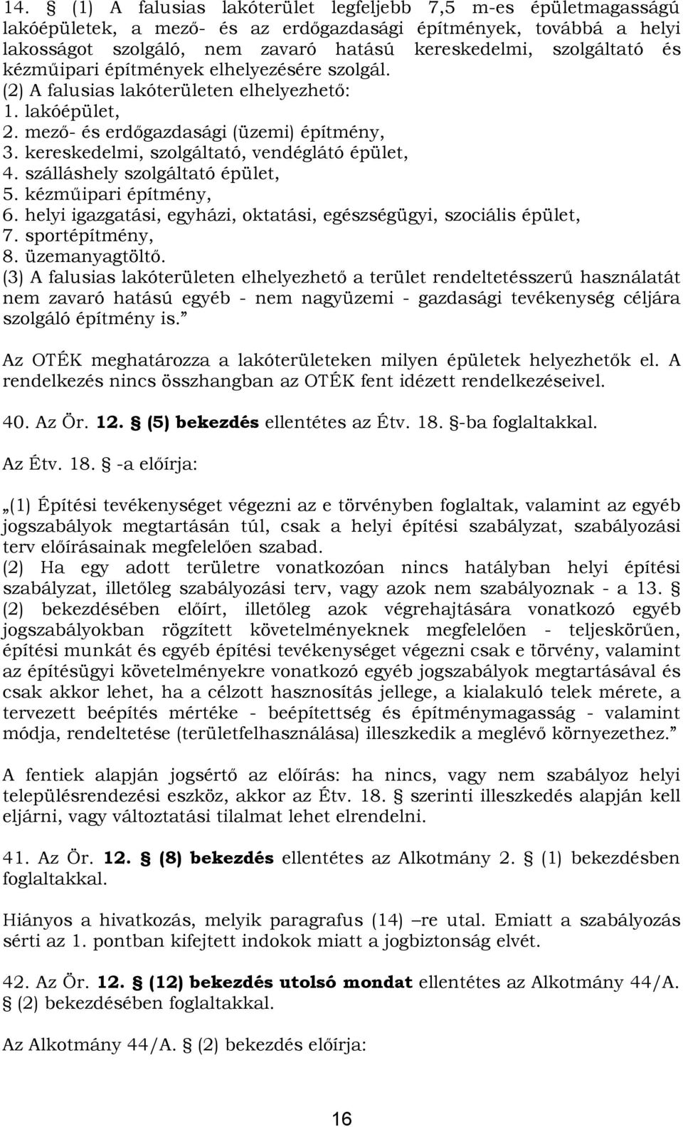 kereskedelmi, szolgáltató, vendéglátó épület, 4. szálláshely szolgáltató épület, 5. kézműipari építmény, 6. helyi igazgatási, egyházi, oktatási, egészségügyi, szociális épület, 7. sportépítmény, 8.