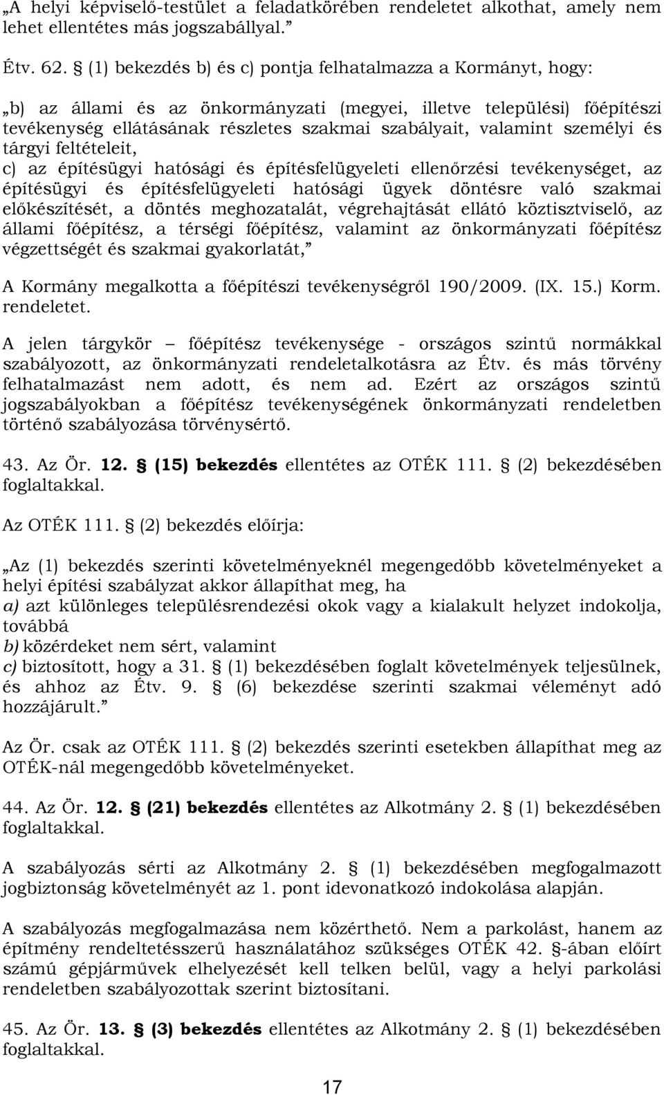 személyi és tárgyi feltételeit, c) az építésügyi hatósági és építésfelügyeleti ellenőrzési tevékenységet, az építésügyi és építésfelügyeleti hatósági ügyek döntésre való szakmai előkészítését, a