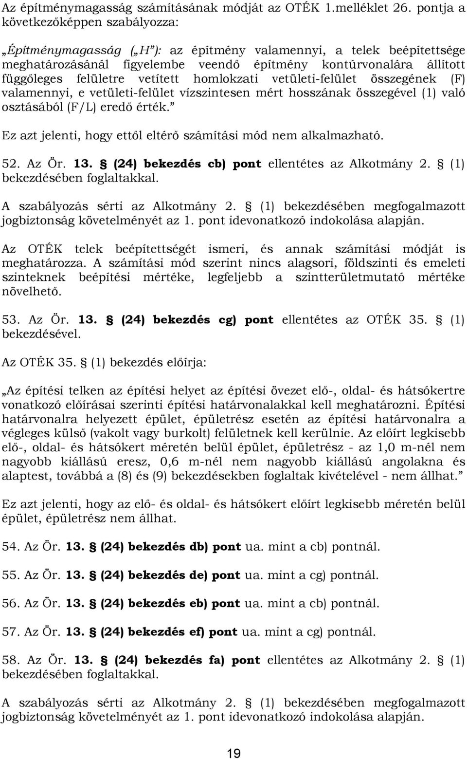 vetített homlokzati vetületi-felület összegének (F) valamennyi, e vetületi-felület vízszintesen mért hosszának összegével (1) való osztásából (F/L) eredő érték.