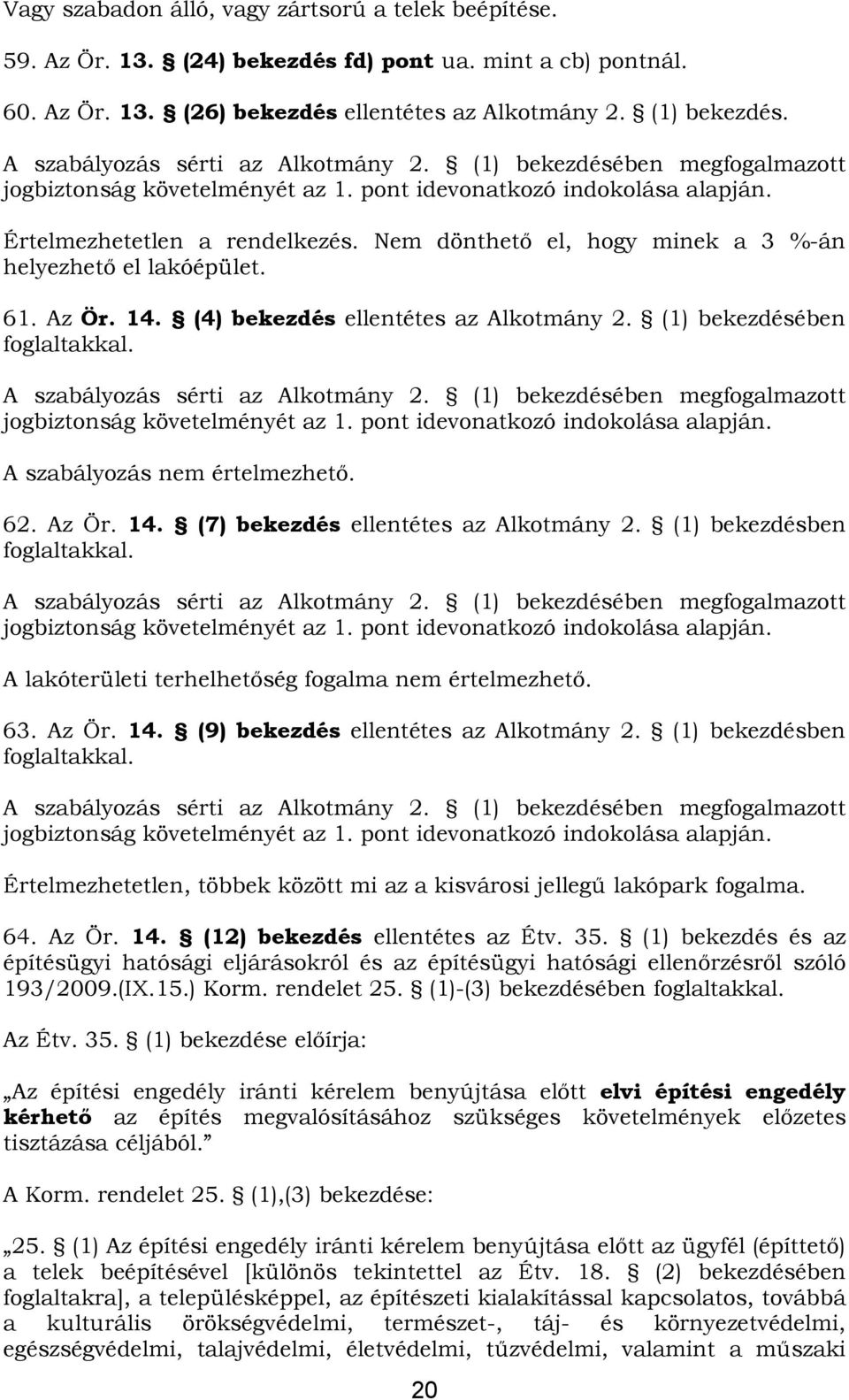 62. Az Ör. 14. (7) bekezdés ellentétes az Alkotmány 2. (1) bekezdésben A lakóterületi terhelhetőség fogalma nem értelmezhető. 63. Az Ör. 14. (9) bekezdés ellentétes az Alkotmány 2.