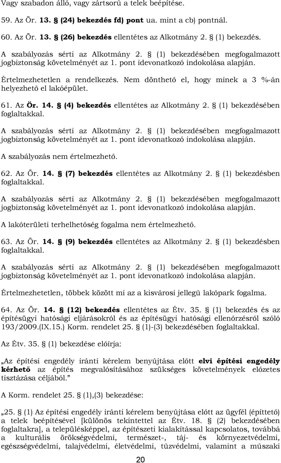 62. Az Ör. 14. (7) bekezdés ellentétes az Alkotmány 2. (1) bekezdésben A lakóterületi terhelhetőség fogalma nem értelmezhető. 63. Az Ör. 14. (9) bekezdés ellentétes az Alkotmány 2.