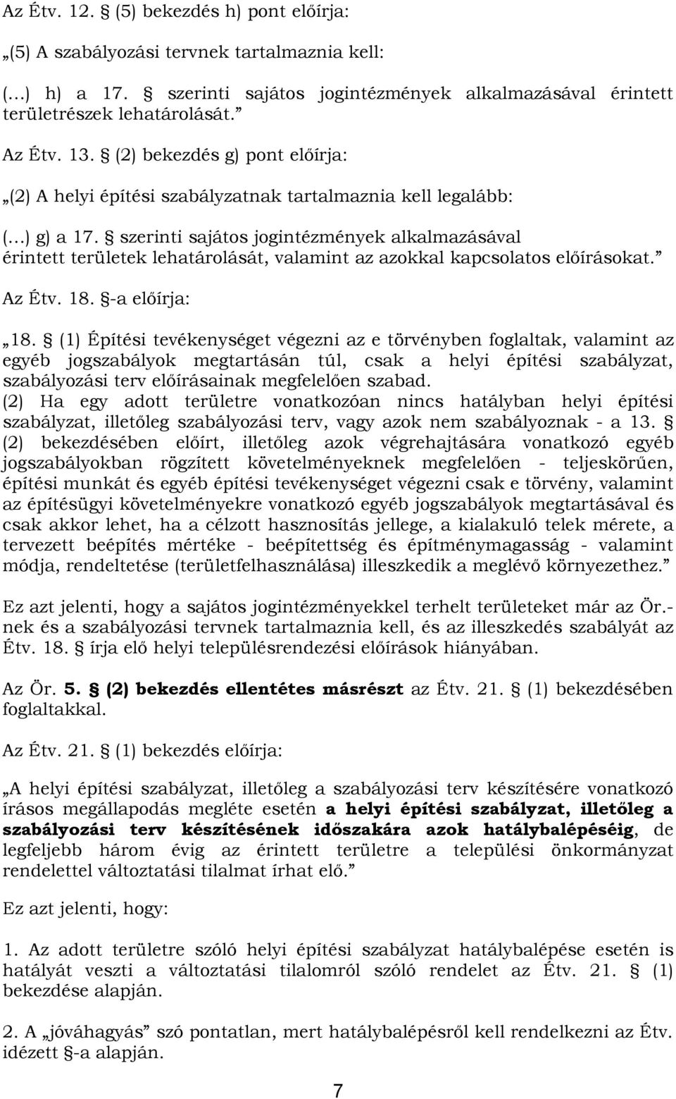 szerinti sajátos jogintézmények alkalmazásával érintett területek lehatárolását, valamint az azokkal kapcsolatos előírásokat. Az Étv. 18. -a előírja: 18.