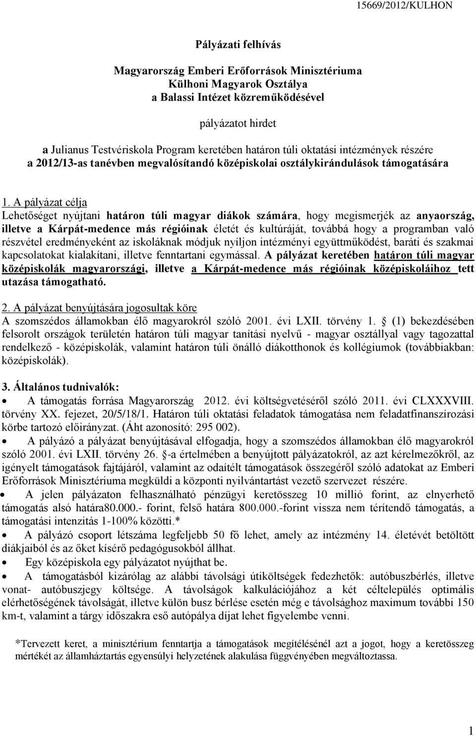 A pályázat célja Lehetőséget nyújtani határon túli magyar diákok számára, hogy megismerjék az anyaország, illetve a Kárpát-medence más régióinak életét és kultúráját, továbbá hogy a programban való