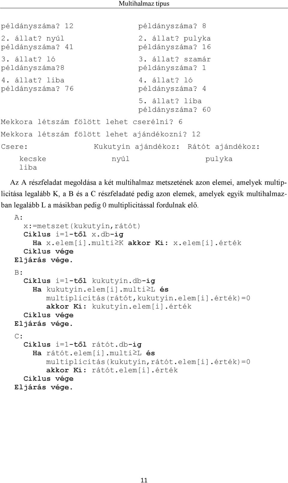 12 Csere: kecske liba Kukutyin ajándékoz: nyúl Rátót ajándékoz: pulyka Az A részfeladat megoldása a két multihalmaz metszetének azon elemei, amelyek multiplicitása legalább K, a B és a C részfeladaté