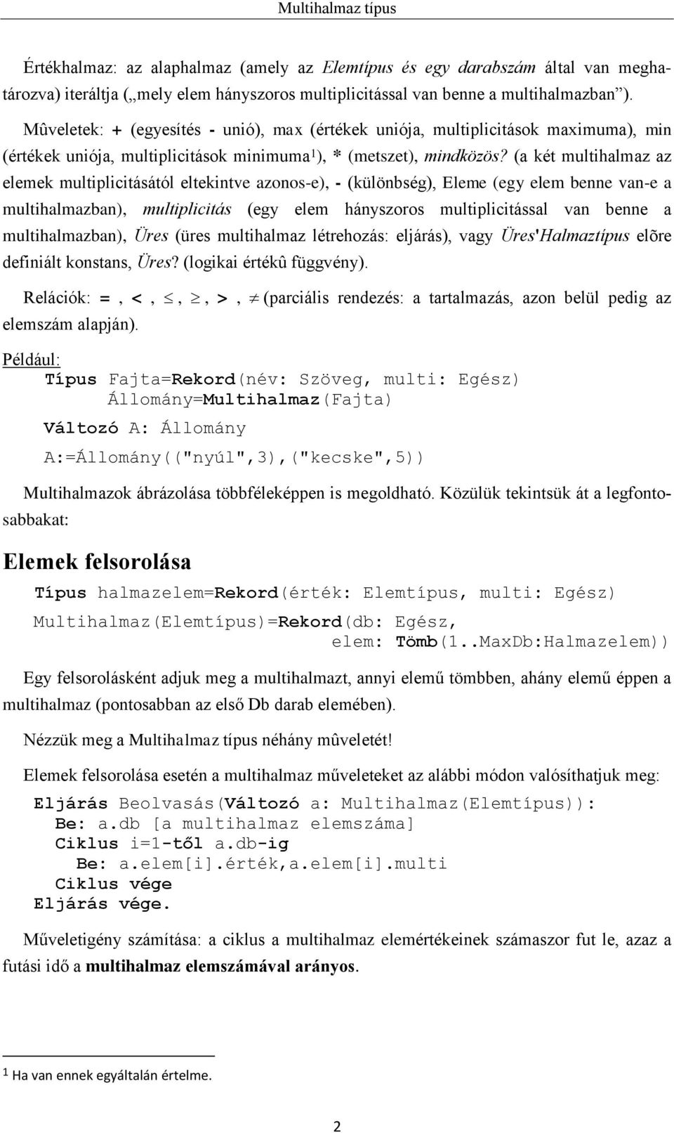 (a két multihalmaz az elemek multiplicitásától eltekintve azonos-e), - (különbség), Eleme (egy elem benne van-e a multihalmazban), multiplicitás (egy elem hányszoros multiplicitással van benne a
