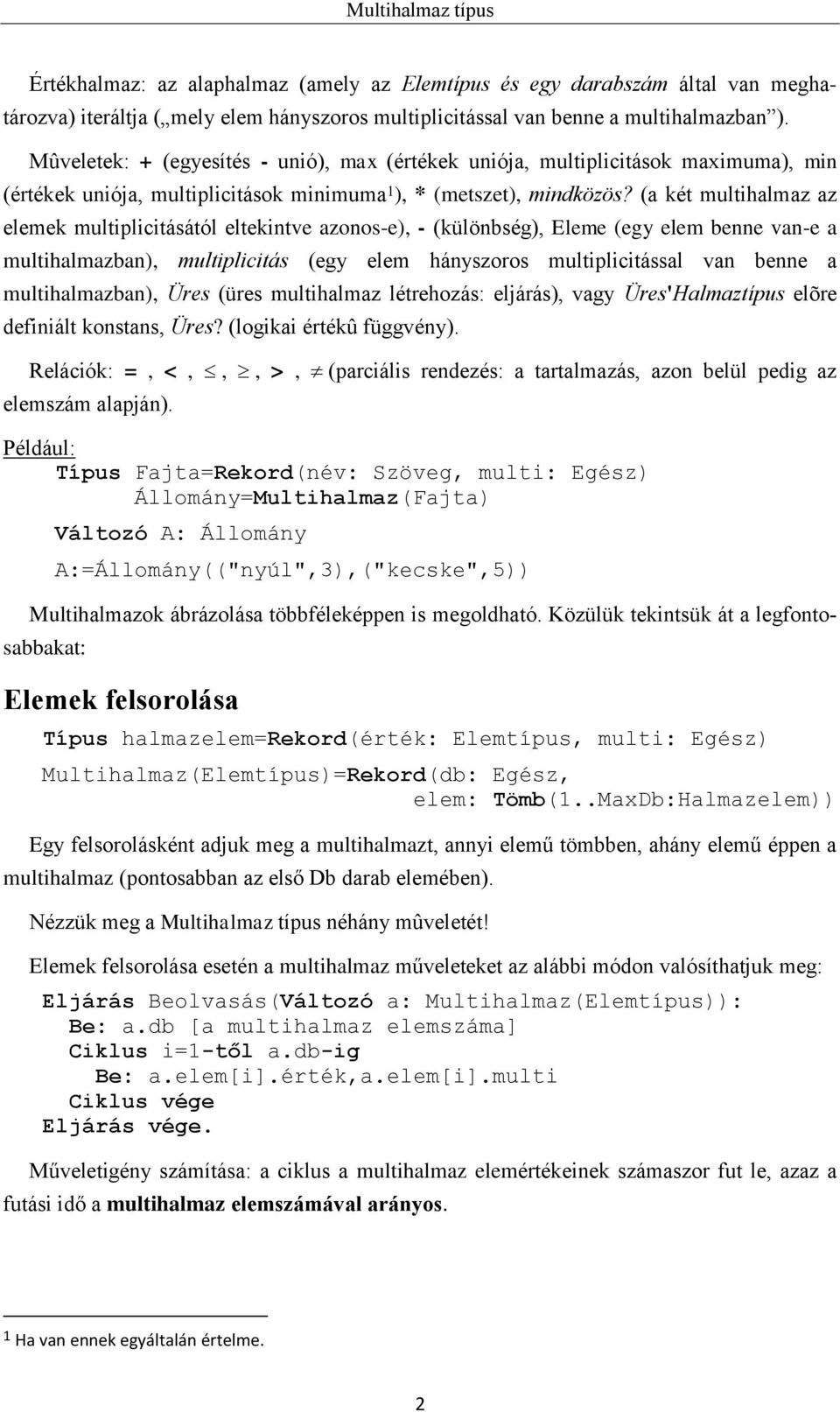 (a két multihalmaz az elemek multiplicitásától eltekintve azonos-e), - (különbség), Eleme (egy elem benne van-e a multihalmazban), multiplicitás (egy elem hányszoros multiplicitással van benne a