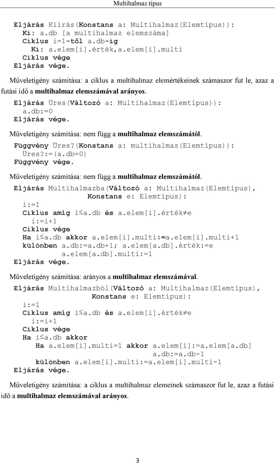 db:=0 Függvény Üres?(Konstans a: multihalmaz(elemtípus)): Üres?:=(a.db=0) Eljárás Multihalmazba(Változó a:, Konstans e: Elemtípus): Ciklus amíg i a.db és a.elem[i].érték e Ha i a.db akkor a.elem[i].multi:=a.