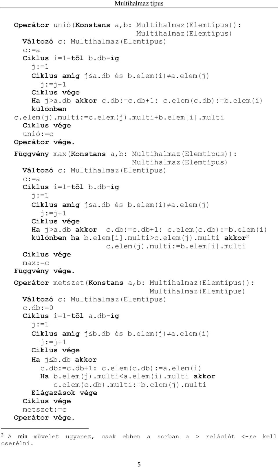 db):=b.elem(i) különben ha b.elem[i].multi>c.elem(j).multi akkor 2 c.elem(j).multi:=b.elem[i].multi max:=c Operátor metszet(konstans a,b: ): Változó c: c.db:=0 Ciklus i=1-tõl a.