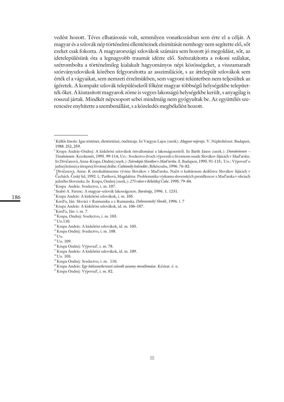 Szétszakította a rokoni szálakat, szétrombolta a történelmileg kialakult hagyományos népi közösségeket, a visszamaradt szórványszlovákok körében felgyorsította az asszimilációt, s az áttelepült