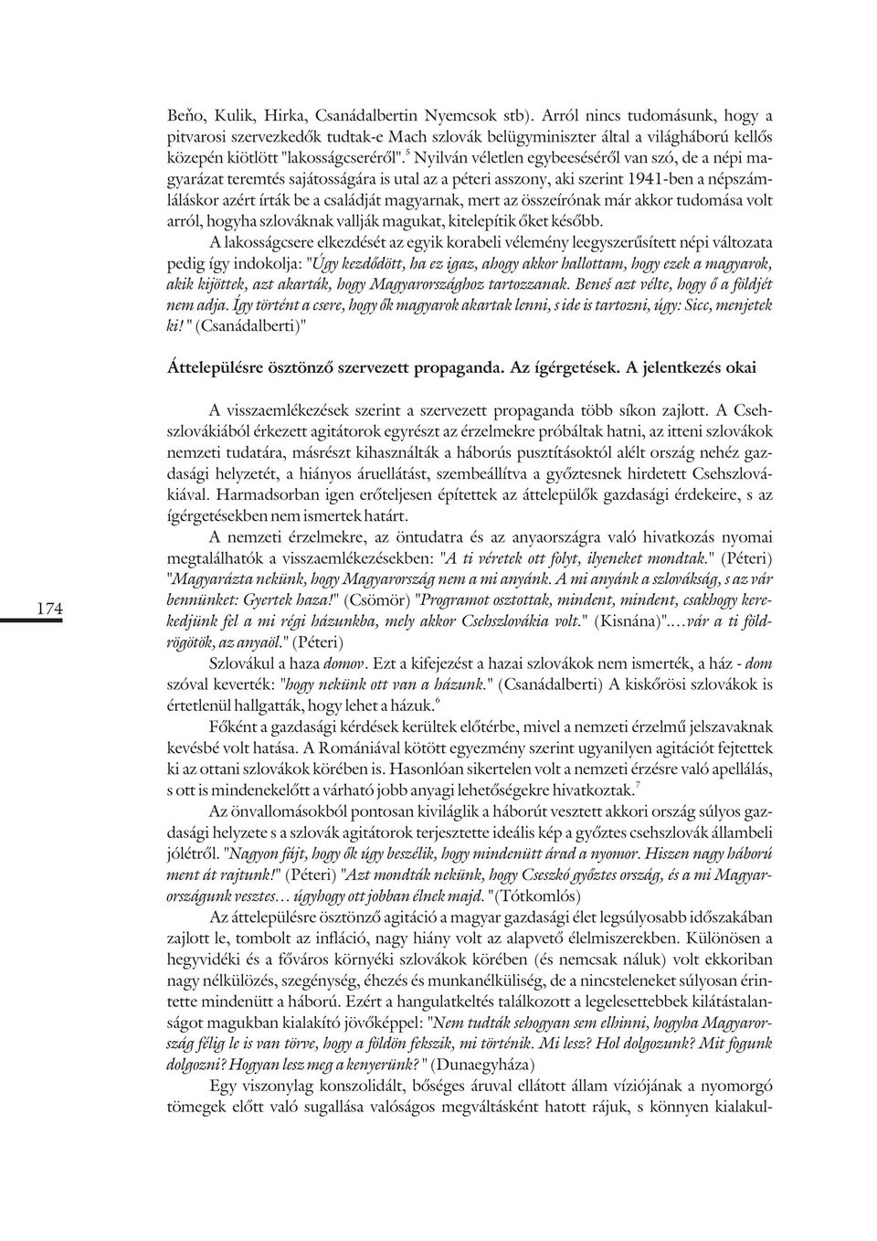Nyilván véletlen egybeesésérõl van szó, de a népi magyarázat teremtés sajátosságára is utal az a péteri asszony, aki szerint 1941-ben a népszámláláskor azért írták be a családját magyarnak, mert az