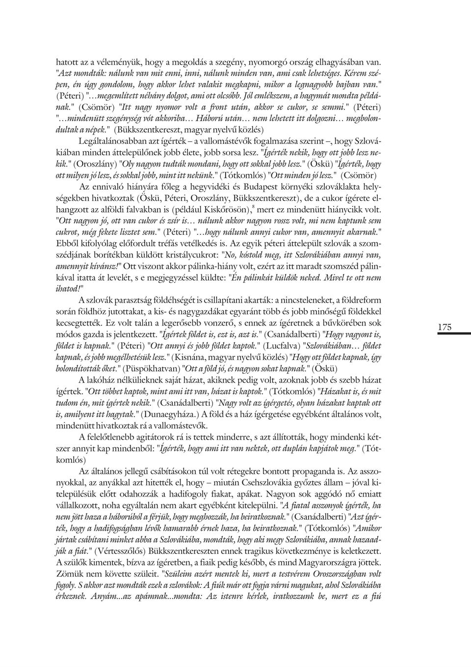 " (Csömör) "Itt nagy nyomor volt a front után, akkor se cukor, se semmi." (Péteri) " mindenütt szegénység vót akkoriba Háború után nem lehetett itt dolgozni megbolondultak a népek.