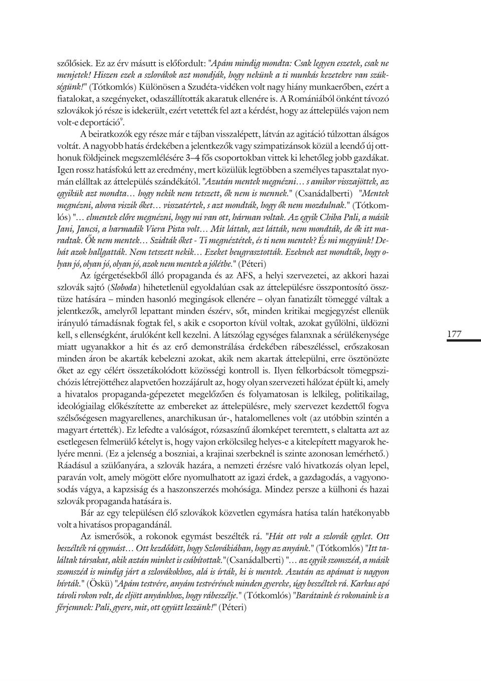 A Romániából önként távozó szlovákok jó része is idekerült, ezért vetették fel azt a kérdést, hogy az áttelepülés vajon nem 9 volt-e deportáció.