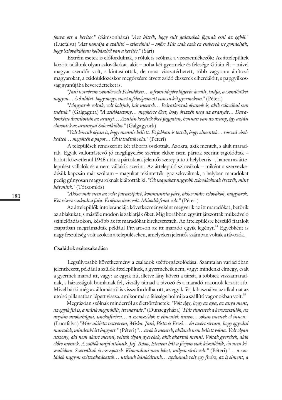 " (Sári) Extrém esetek is elõfordulnak, s róluk is szólnak a visszaemlékezõk: Az áttelepültek között találunk olyan szlovákokat, akit _ noha két gyermeke és felesége Gútán élt _ mivel magyar csendõr