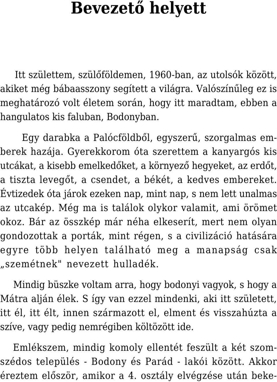 Gyerekkorom óta szerettem a kanyargós kis utcákat, a kisebb emelkedőket, a környező hegyeket, az erdőt, a tiszta levegőt, a csendet, a békét, a kedves embereket.