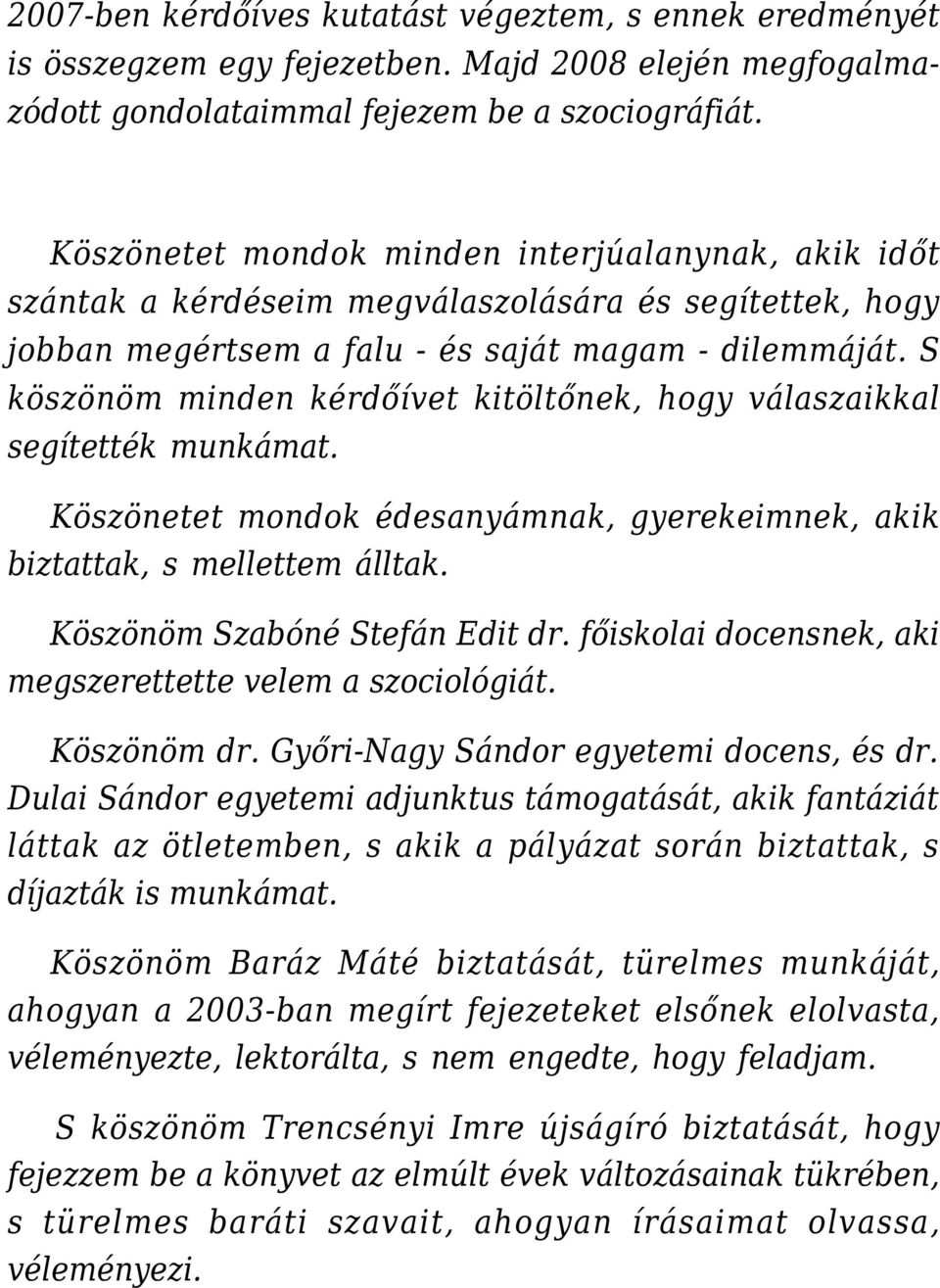 S köszönöm minden kérdőívet kitöltőnek, hogy válaszaikkal segítették munkámat. Köszönetet mondok édesanyámnak, gyerekeimnek, akik biztattak, s mellettem álltak. Köszönöm Szabóné Stefán Edit dr.