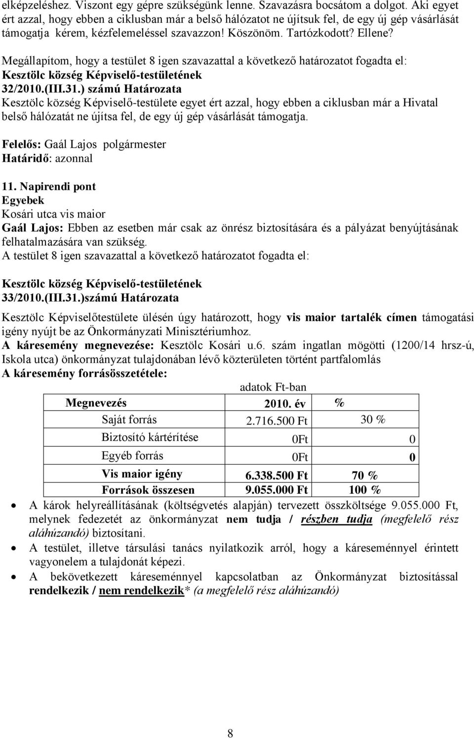 ) számú Határozata Kesztölc község Képviselő-testülete egyet ért azzal, hogy ebben a ciklusban már a Hivatal belső hálózatát ne újítsa fel, de egy új gép vásárlását támogatja. 11.