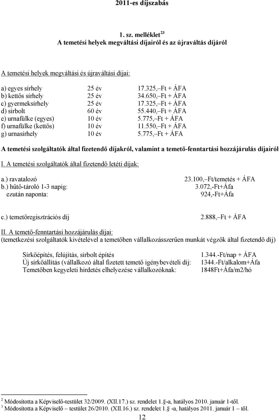 775, Ft + ÁFA f) urnafülke (kettős) 10 év 11.550, Ft + ÁFA g) urnasírhely 10 év 5.775, Ft + ÁFA A temetési szolgáltatók által fizetendő díjakról, valamint a temető-fenntartási hozzájárulás díjairól I.
