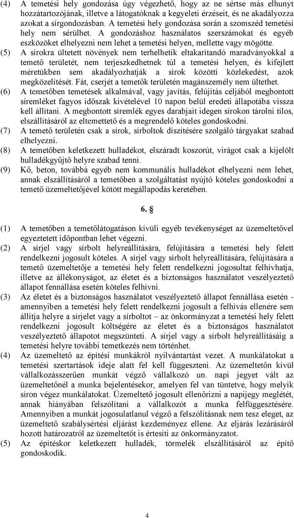 (5) A sírokra ültetett növények nem terhelhetik eltakarítandó maradványokkal a temető területét, nem terjeszkedhetnek túl a temetési helyen, és kifejlett méretükben sem akadályozhatják a sírok