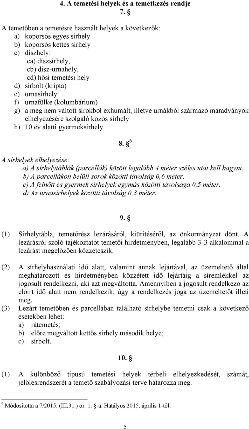 e) urnasírhely f) urnafülke (kolumbárium) g) a meg nem váltott sírokból exhumált, illetve urnákból származó maradványok elhelyezésére szolgáló közös sírhely h) 10 év alatti gyermeksírhely 8.