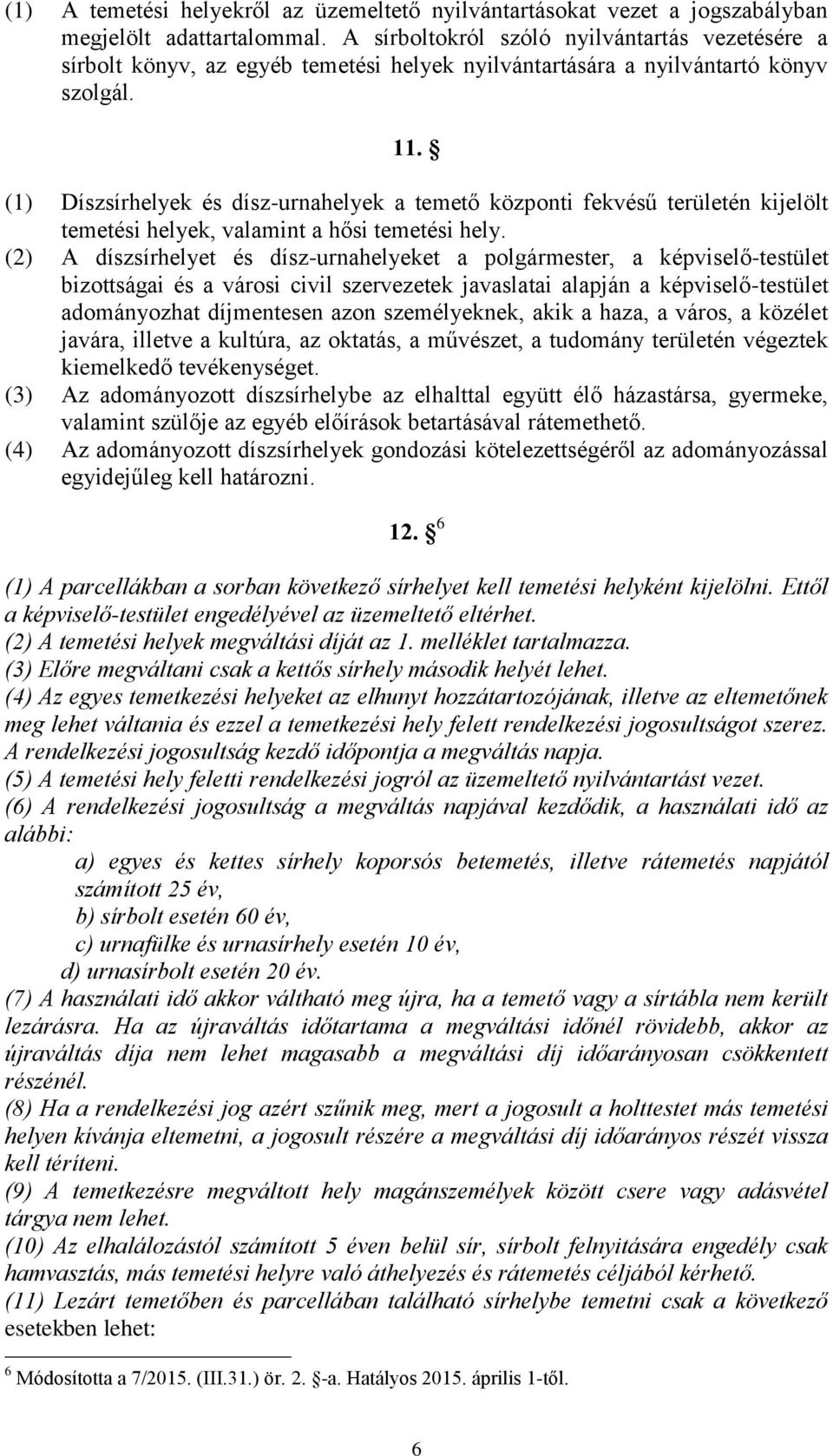 (1) Díszsírhelyek és dísz-urnahelyek a temető központi fekvésű területén kijelölt temetési helyek, valamint a hősi temetési hely.